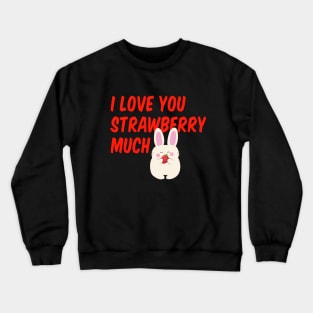 I Love You Strawberry Much. I love you so much! Crewneck Sweatshirt